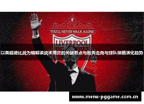 以英超德比战为镜解读战术博弈的关键看点与胜负走向与球队策略演化趋势